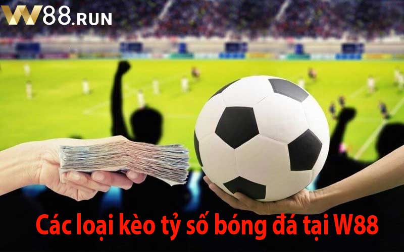 Các loại kèo tỷ số bóng đá tại W88