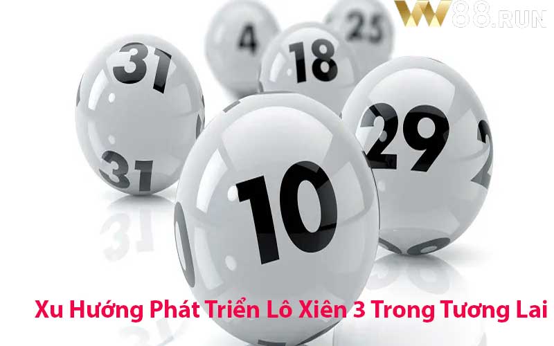 Xu Hướng Phát Triển Lô Xiên 3 Trong Tương Lai