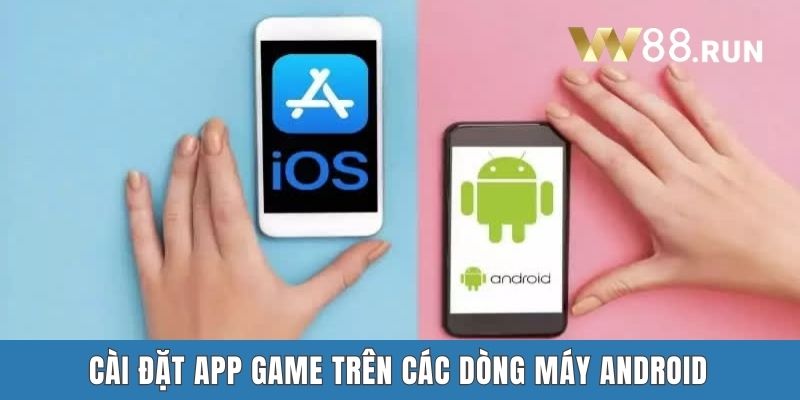 Cài đặt app game trên các dòng máy Android