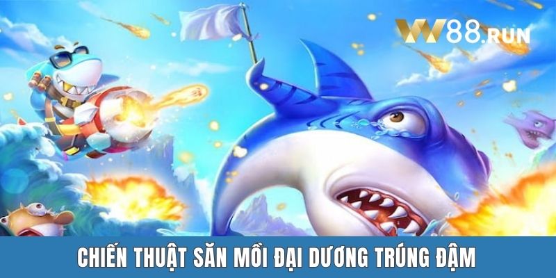 Chiến thuật săn mồi đại dương trúng đậm