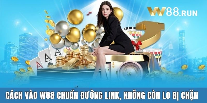 Cách Vào W88 Chuẩn Đường Link, Không Còn Lo Bị Chặn 