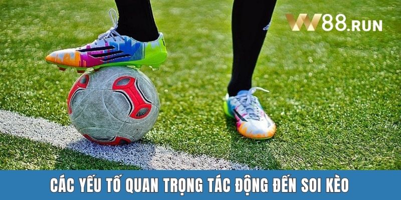 Các yếu tố quan trọng tác động đến soi kèo